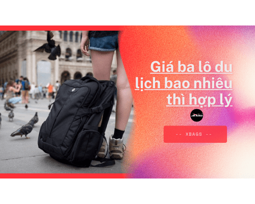 Giá ba lô du lịch bao nhiêu thì hợp lý. Xbags.Vn|CHUYÊN BALO-TÚI XÁCH–VALI ĐẸP Giá ba lô du lịch bao nhiêu thì hợp lý. Xbags.Vn|CHUYÊN BALO-TÚI XÁCH–VALI ĐẸP