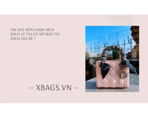 Tại sao nên chọn mua balo lẻ tại cơ sở may túi xách giá rẻ?  Tại sao nên chọn mua balo lẻ tại cơ sở may túi xách giá rẻ?